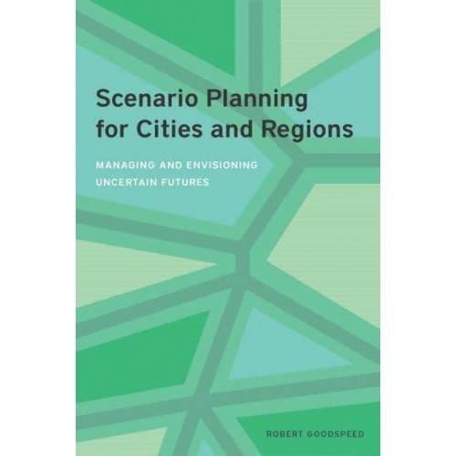 Scenario Planning for Cities and Regions Managing and Envisioning Uncertain Futures