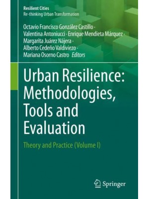 Urban Resilience Volume I Theory and Practice Methodologies, Tools and Evaluation - Resilient Cities