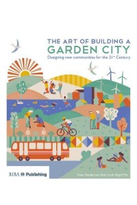The Art of Building a Garden City Designing New Communities for the 21st Century