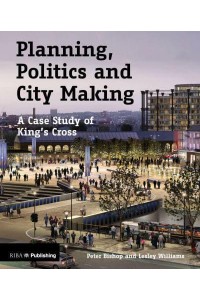 Planning, Politics and City-Making A Case Study of King's Cross