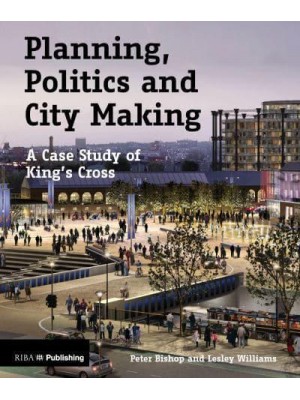 Planning, Politics and City-Making A Case Study of King's Cross
