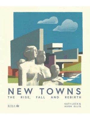 New Towns The Rise, Fall and Rebirth
