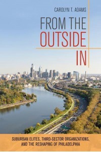 From the Outside In Suburban Elites, Third-Sector Organizations, and the Reshaping of Philadelphia