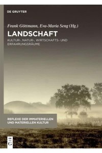 Landschaft Kultur-, Natur-, Wirtschafts- Und Erfahrungsräume - Reflexe Der Immateriellen Und Materiellen Kultur