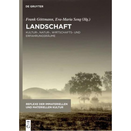 Landschaft Kultur-, Natur-, Wirtschafts- Und Erfahrungsräume - Reflexe Der Immateriellen Und Materiellen Kultur