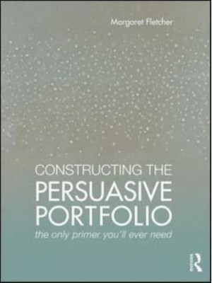 Constructing the Persuasive Portfolio The Only Primer You'll Ever Need