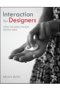 Interaction for Designers How to Make Things People Love