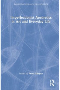 Imperfectionist Aesthetics in Art and Everyday Life - Routledge Research in Aesthetics