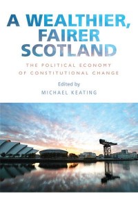 A Wealthier, Fairer Scotland The Political Economy of Constitutional Change