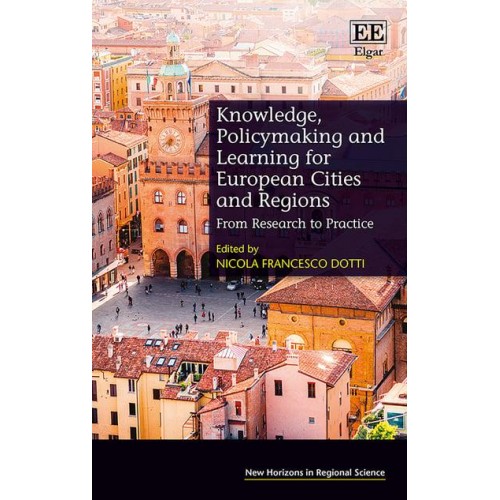 Knowledge, Policymaking and Learning for European Cities and Regions From Research to Practice - New Horizons in Regional Science