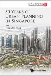 50 Years Of Urban Planning In Singapore - World Scientific Series On Singapore's 50 Years Of Nation-Building