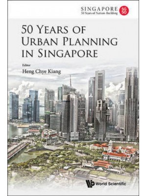50 Years Of Urban Planning In Singapore - World Scientific Series On Singapore's 50 Years Of Nation-Building