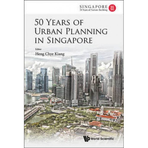 50 Years Of Urban Planning In Singapore - World Scientific Series On Singapore's 50 Years Of Nation-Building