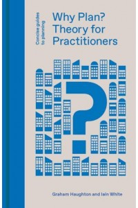 Why Plan? Theory for Practitioners - Concise Guides to Planning