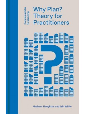 Why Plan? Theory for Practitioners - Concise Guides to Planning