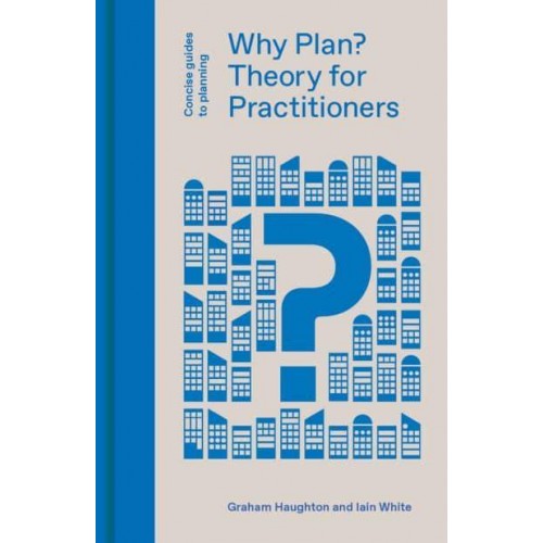 Why Plan? Theory for Practitioners - Concise Guides to Planning