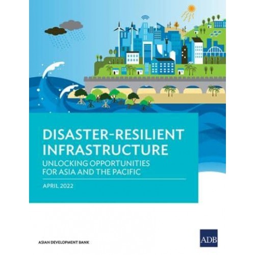 Disaster-Resilient Infrastructure Unlocking Opportunities for Asia and the Pacific