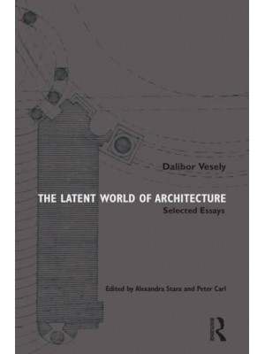 The Latent World of Architecture Selected Essays