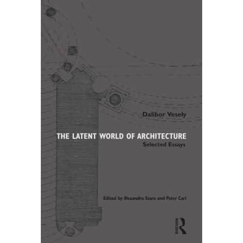 The Latent World of Architecture Selected Essays