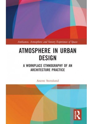 Atmosphere in Urban Design A Workplace Ethnography of an Architecture Practice - Ambiances, Atmospheres and Sensory Experiences of Spaces