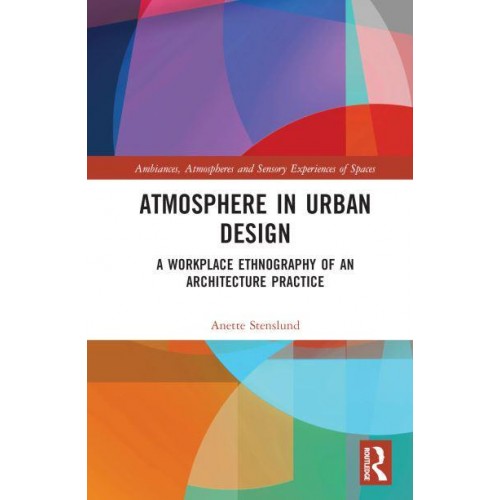 Atmosphere in Urban Design A Workplace Ethnography of an Architecture Practice - Ambiances, Atmospheres and Sensory Experiences of Spaces