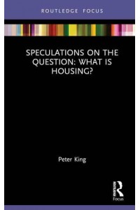 Speculations on the Question: What Is Housing? - Routledge Focus on Housing and Philosophy