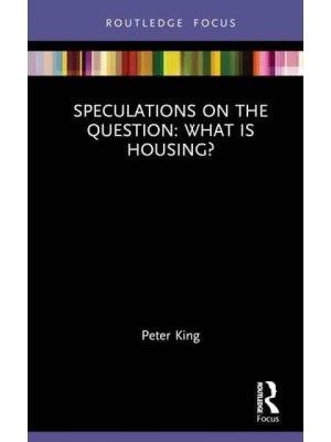 Speculations on the Question: What Is Housing? - Routledge Focus on Housing and Philosophy