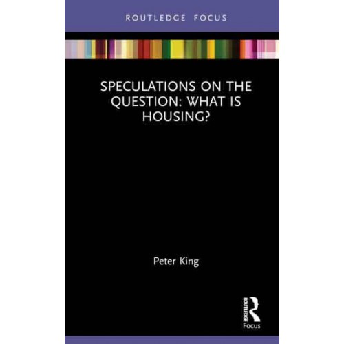 Speculations on the Question: What Is Housing? - Routledge Focus on Housing and Philosophy