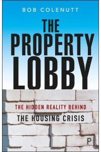 The Property Lobby The Hidden Reality Behind the Housing Crisis