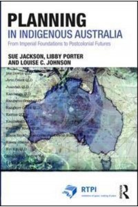 Planning in Indigenous Australia From Imperial Foundations to Postcolonial Futures - The RTPI Library Series