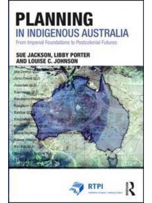 Planning in Indigenous Australia From Imperial Foundations to Postcolonial Futures - The RTPI Library Series