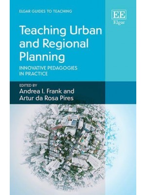 Teaching Urban and Regional Planning Innovative Pedagogies in Practice - Elgar Guides to Teaching