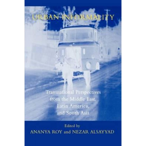 Urban Informality Transnational Perspectives from the Middle East, Latin America, and South Asia - Transnational Perspectives on Space and Place