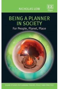 Being a Planner in Society For People, Planet, Place - Elgar Studies in Planning Theory, Policy and Practice