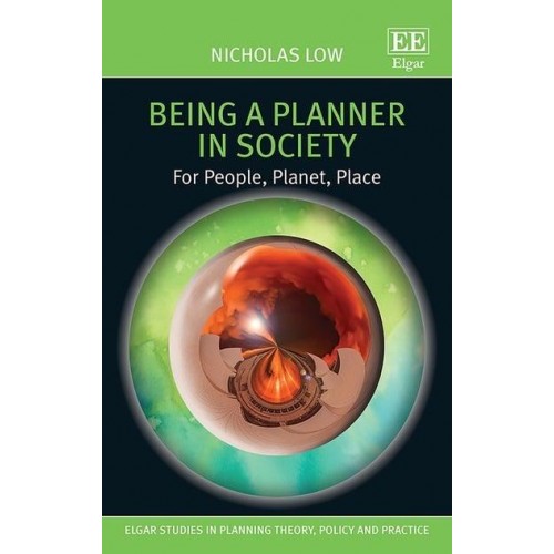 Being a Planner in Society For People, Planet, Place - Elgar Studies in Planning Theory, Policy and Practice