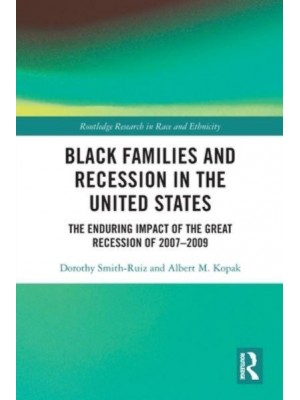 Black Families and Recession in the United States: The Enduring Impact of the Great Recession of 2007-2009 - Routledge Research in Race and Ethnicity