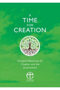A Time for Creation Liturgical Resources for Creation and the Environment