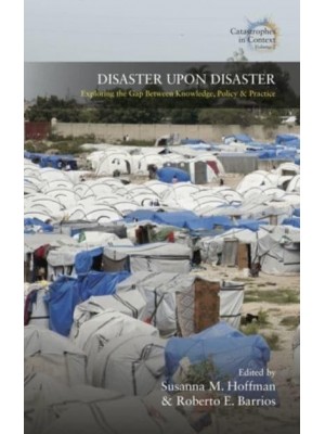 Disaster Upon Disaster Exploring the Gap Between Knowledge, Policy, and Practice - Catastrophes in Context