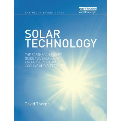 Solar Technology: The Earthscan Expert Guide to Using Solar Energy for Heating, Cooling and Electricity - Earthscan Expert