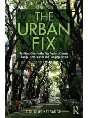 The Urban Fix Resilient Cities in the War Against Climate Change, Heat Islands and Overpopulation