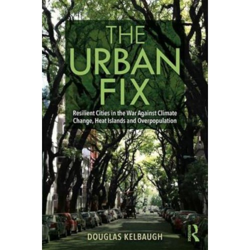 The Urban Fix Resilient Cities in the War Against Climate Change, Heat Islands and Overpopulation