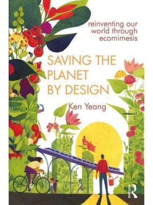 Saving the Planet by Design Reinventing Our World Through Ecomimesis