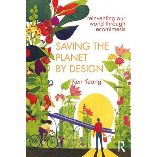 Saving the Planet by Design Reinventing Our World Through Ecomimesis