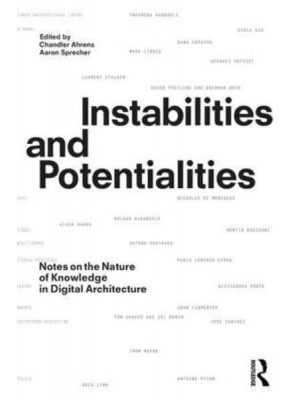 Instabilities and Potentialities Notes on the Nature of Knowledge in Digital Architecture