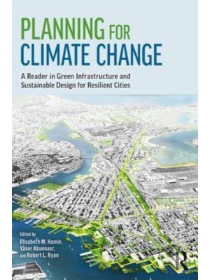 Planning for Climate Change A Reader in Green Infrastructure and Sustainable Design for Resilient Cities