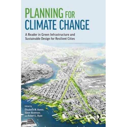 Planning for Climate Change A Reader in Green Infrastructure and Sustainable Design for Resilient Cities