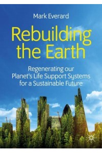 Rebuilding the Earth : Regenerating our planet's life support systems for a sustainable future