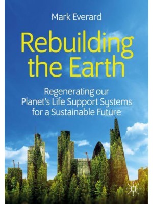 Rebuilding the Earth : Regenerating our planet's life support systems for a sustainable future