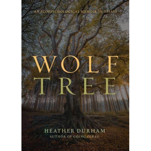 Wolf Tree An Ecopsychological Memoir in Essays