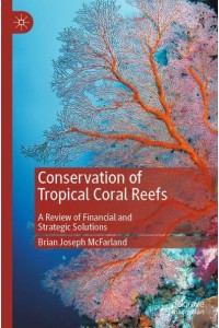 Conservation of Tropical Coral Reefs : A Review of Financial and Strategic Solutions